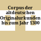 Corpus der altdeutschen Originalurkunden : bis zum Jahr 1300