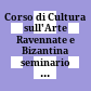 Corso di Cultura sull'Arte Ravennate e Bizantina : seminario internazionale di studi