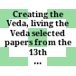 Creating the Veda, living the Veda : selected papers from the 13th World Sanskrit Conference