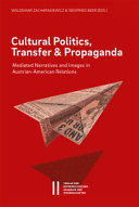 Cultural politics, transfer, and propaganda : mediated narratives and images in Austrian-American relations