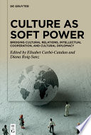 Culture as Soft Power : : Bridging Cultural Relations, Intellectual Cooperation, and Cultural Diplomacy /