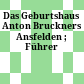 Das Geburtshaus Anton Bruckners : Ansfelden ; Führer
