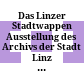 Das Linzer Stadtwappen : Ausstellung des Archivs der Stadt Linz im Rathausfestsaal 22. Juni bis 2. Juli 1963
