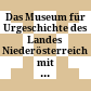 Das Museum für Urgeschichte des Landes Niederösterreich mit urgeschichtlichem Freilichtmuseum in Asparn an der Zaya