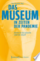 Das Museum in Zeiten der Pandemie : : Chancen für das kulturelle Leben der Zukunft /