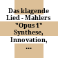 Das klagende Lied - Mahlers "Opus 1" : Synthese, Innovation, kompositorische Rezeption