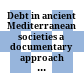 Debt in ancient Mediterranean societies : a documentary approach : Legal Documents in Ancient Societies VII, Paris, August 27-29, 2015