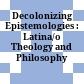 Decolonizing Epistemologies : : Latina/o Theology and Philosophy /