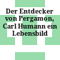Der Entdecker von Pergamon, Carl Humann : ein Lebensbild