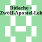 Didache : = Zwölf-Apostel-Lehre