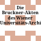 Die Bruckner-Akten des Wiener Universitäts-Archives