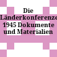 Die Länderkonferenzen 1945 : Dokumente und Materialien