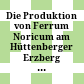 Die Produktion von Ferrum Noricum am Hüttenberger Erzberg : = The production of Ferrum Noricum at the Hüttenberger Erzberg