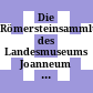 Die Römersteinsammlung des Landesmuseums Joanneum : ein Führer durch das Lapidarium
