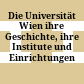 Die Universität Wien : ihre Geschichte, ihre Institute und Einrichtungen