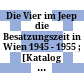 Die Vier im Jeep : die Besatzungszeit in Wien 1945 - 1955 ; [Katalog zur Kleinausstellung des Wiener Stadt- und Landesarchivs "Die Vier im Jeep"]