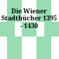 Die Wiener Stadtbücher : 1395 - 1430