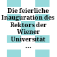 Die feierliche Inauguration des Rektors der Wiener Universität : für das Studienjahr ...