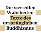 Die vier edlen Wahrheiten : Texte des ursprünglichen Buddhismus