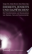 Diesseits, Jenseits und Dazwischen? : : Die Transformation und Konstruktion von Sterben, Tod und Postmortalität /