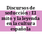 Discursos de seducción : : El mito y la leyenda en la cultura española /