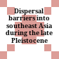 Dispersal barriers into southeast Asia during the late Pleistocene