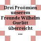 Drei Proömien : unserem Freunde Wilhelm Gurlitt überreicht zum 7. März 1904