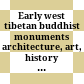 Early west tibetan buddhist monuments : architecture, art, history and texts