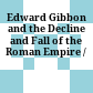 Edward Gibbon and the Decline and Fall of the Roman Empire /