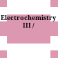 Electrochemistry III /