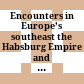 Encounters in Europe’s southeast : the Habsburg Empire and the orthodox world in the eighteenth and nineteenth centuries
