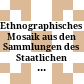 Ethnographisches Mosaik : aus den Sammlungen des Staatlichen Museums für Völkerkunde Dresden