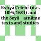 Evliyâ Çelebî (d.c. 1095/1684) and the Seyâḥatnâme : texts and studies