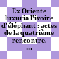 Ex Oriente luxuria : l'ivoire d'éléphant : actes de la quatrième rencontre, Lille, 15-16 septembre 2020