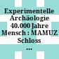 Experimentelle Archäologie : 40.000 Jahre Mensch : MAMUZ Schloss Asparn/Zaya : eine Ausstellung des MAMUZ in Zusammenarbeit mit EXARC.net = Experimental archaeology : an exhibition by MAMUZ in cooperation with EXARC.net