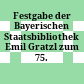 Festgabe der Bayerischen Staatsbibliothek : Emil Gratzl zum 75. Geburtstag