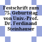 Festschrift zum 75. Geburtstag von Univ.-Prof. Dr. Ferdinand Steinhauser