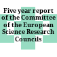 Five year report of the Committee of the European Science Research Councils