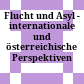 Flucht und Asyl - internationale und österreichische Perspektiven