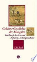 Geheime Geschichte der Mongolen : Herkunft, Leben und Aufstieg Dschingis Khans
