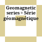 Geomagnetic series : = Série géomagnétique