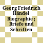 Georg Friedrich Händel : Biographie ; Briefe und Schriften