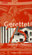 Gerettet! : Denkmale in Österreich ; 75 Jahre Denkmalschutzgesetz