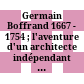 Germain Boffrand : 1667 - 1754 ; l'aventure d'un architecte indépendant ; 1986 ; Paris, avril - juin ; Lunéville, juin - septembre