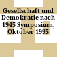 Gesellschaft und Demokratie nach 1945 : Symposium, Oktober 1995