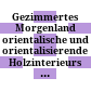 Gezimmertes Morgenland : orientalische und orientalisierende Holzinterieurs in Mitteleuropa im späten 19. Jahrhundert ; Phänomenalität, Materialität, Historizität