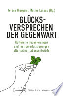 Glücksversprechen der Gegenwart : : Kulturelle Inszenierungen und Instrumentalisierungen alternativer Lebensentwürfe /