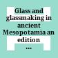 Glass and glassmaking in ancient Mesopotamia : an edition of the cuneiform texts which contain instructions for glassmakers : with a catalogue of surviving objects