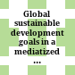 Global sustainable development goals in a mediatized world : international symposium, 4-5 April 2019, Austrian Academy of Sciences