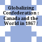 Globalizing Confederation : : Canada and the World in 1867 /